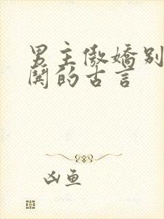 男主傲娇别扭要哄的古言