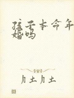 孩子本命年能结婚吗