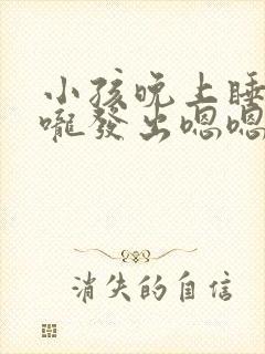 小孩晚上睡觉喉咙发出嗯嗯声音什么原因