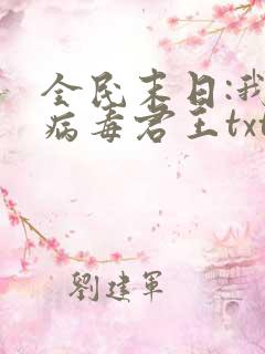 全民末日:我,病毒君王txt免费全本小说
