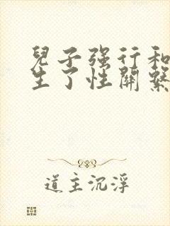 儿子强行和我发生了性关系