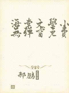 海棠文学小说网无弹窗免费网络小说在线阅读
