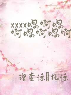 xxxx嗯啊嗯啊嗯啊嗯啊xxxx