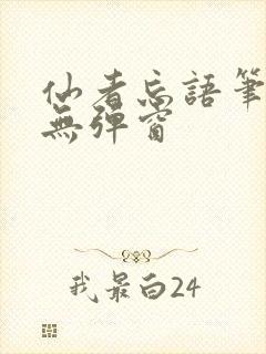 仙者忘语笔趣阁无弹窗