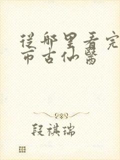 从哪里看完结都市古仙医