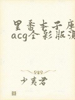 里番本子库绅士acg全彩版测评