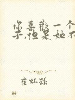 你喜欢一个女孩子,但是她不喜欢你