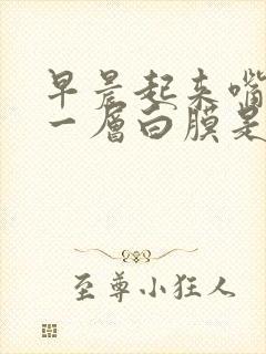早晨起来嘴里有一层白膜是怎么回事