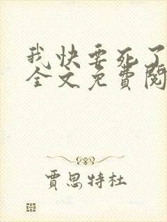 我快要死了小说全文免费阅读无弹窗