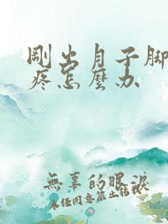 刚出月子脚后跟疼怎么办