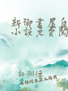 新御书屋自由的小说免费阅读