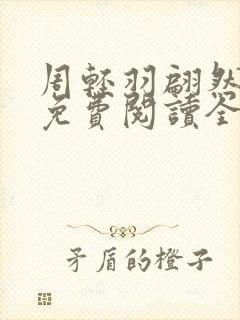 周轻羽翩然小说免费阅读全文最新章节