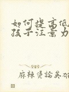 如何提高低年级孩子注意力