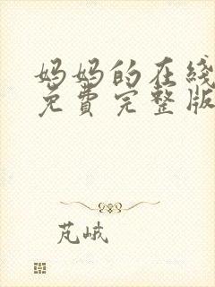 妈妈的在线观看免费完整版电视剧全集