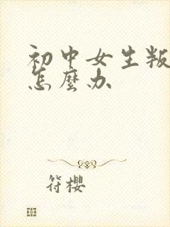 初中女生叛逆期怎么办