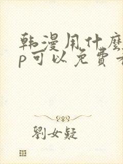 韩漫用什么app可以免费看