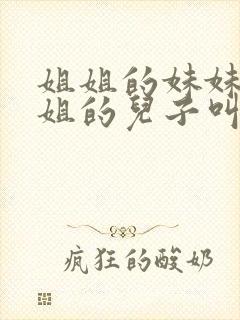 姐姐的妹妹叫姐姐的儿子叫什么