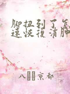 脚扭到了怎么快速恢复消肿止痛