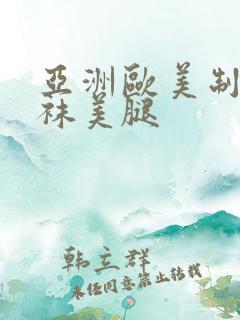 亚洲欧美制服丝袜美腿