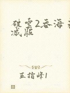 破云2吞海未删减版