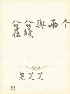 公公与两个儿媳在线
