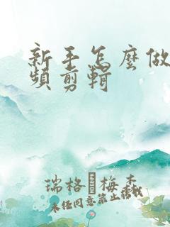 新手怎么做短视频剪辑