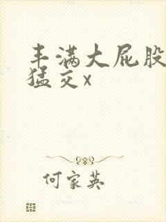 丰满大屁股熟妇猛交x