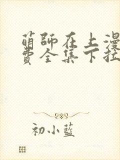萌师在上漫画免费全集下拉式漫画