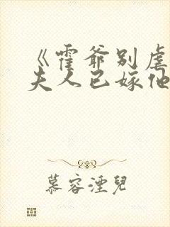 《霍爷别虐了,夫人已嫁他人了》