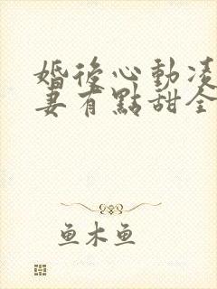 婚后心动凌总追妻有点甜全章