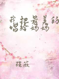 我把最美的歌儿唱给妈妈