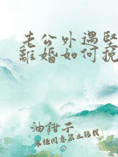 老公外遇坚决要离婚如何挽回