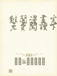 难哄漫画完整版免费阅读下拉式