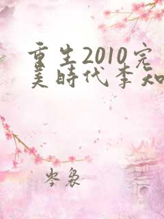 重生2010完美时代李知漫免费阅读