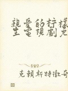 亲爱的柠檬精先生电视剧免费