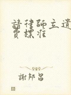 请律师立遗嘱收费标准