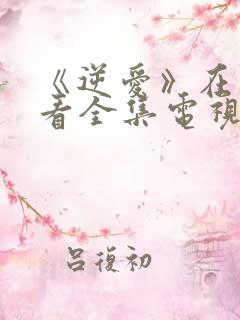 《逆爱》在线观看全集电视剧完整版