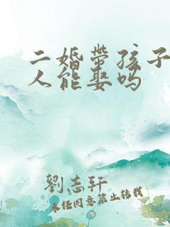 二婚带孩子的女人能娶吗