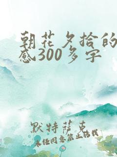 朝花夕拾的读后感300多字