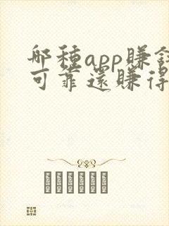 哪种app赚钱可靠还赚得多