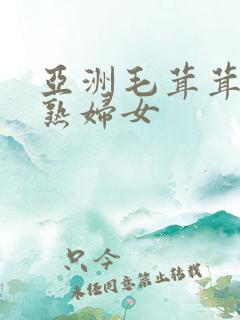 亚洲毛茸茸亚洲熟妇女