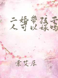 二婚带孩子的男人可以嫁吗