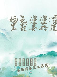 婚色漫漫:霍先生宠妻无度 顾一生