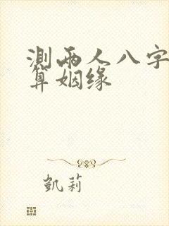 测两人八字合婚算姻缘