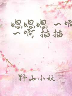 嗯嗯嗯 ～啊啊～啊 插插