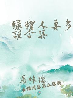 绿帽人妻多人小说合集