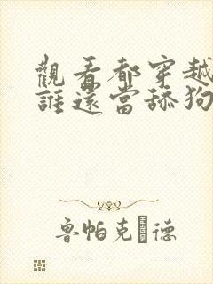 观看都穿越了,谁还当舔狗啊小说