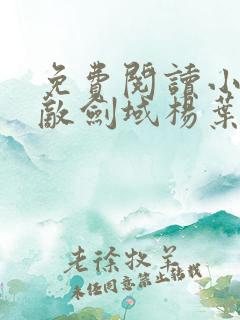 免费阅读小说无敌剑域杨叶
