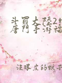 斗罗大陆2绝世唐门手游福利
