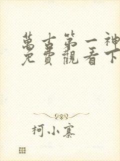 万古第一神漫画免费观看下拉式